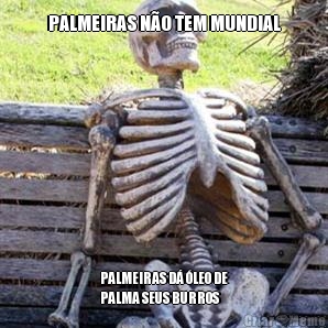 PALMEIRAS N�O TEM MUNDIAL PALMEIRAS D� �LEO DE
PALMA SEUS BURROS
