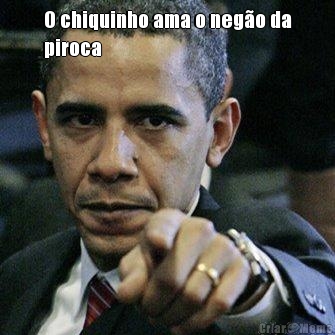 O chiquinho ama o neg�o da
piroca 