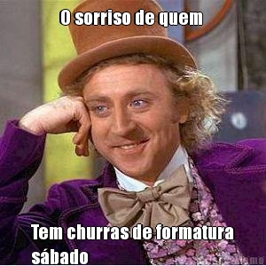 O sorriso de quem  Tem churras de formatura
s�bado 