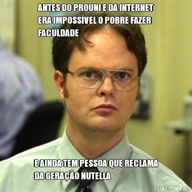 ANTES DO PROUNI E DA INTERNET
ERA IMPOSS�VEL O POBRE FAZER
FACULDADE E AINDA TEM PESSOA QUE RECLAMA
DA GERA��O NUTELLA