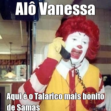 Al� Vanessa Aqui � o Talarico mais bonito
de Samas