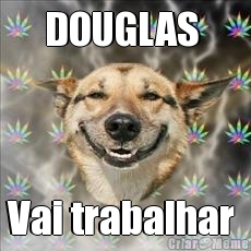 DOUGLAS  Vai trabalhar 