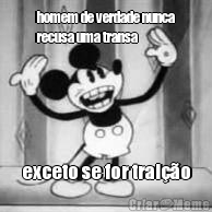 homem de verdade nunca
recusa uma transa exceto se for trai��o