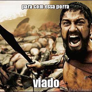 para com essa porra  viado