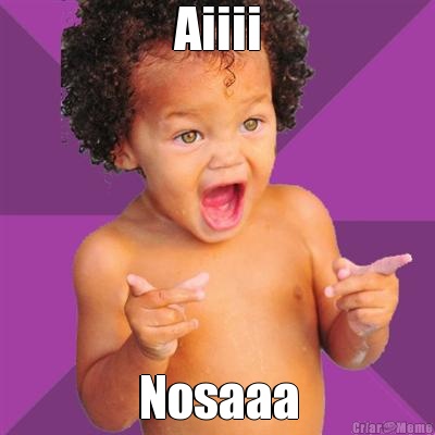 Aiiii Nosaaa