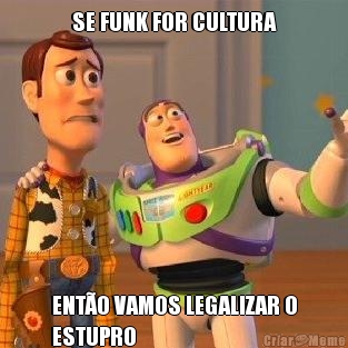 SE FUNK FOR CULTURA ENT�O VAMOS LEGALIZAR O
ESTUPRO