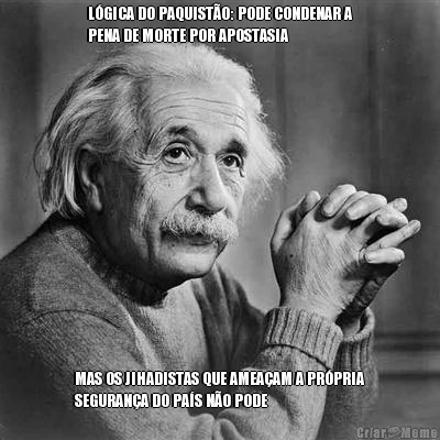 L�GICA DO PAQUIST�O: PODE CONDENAR A
PENA DE MORTE POR APOSTASIA MAS OS JIHADISTAS QUE AMEA�AM A PR�PRIA
SEGURAN�A DO PA�S N�O PODE