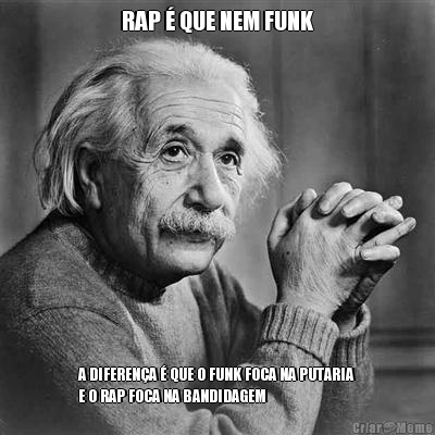 RAP � QUE NEM FUNK A DIFEREN�A � QUE O FUNK FOCA NA PUTARIA
E O RAP FOCA NA BANDIDAGEM