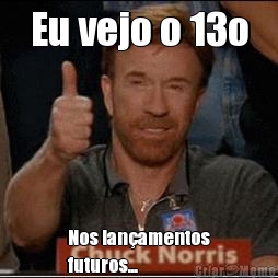 Eu vejo o 13o Nos lan�amentos
futuros...