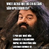 VOCE ACHA QUE OS CRIST�OS
S�O OPRESSORES? � POR QUE VOC� N�O
CONHECE O ISLAMISMO
RAPAZ, OS CRIST�OS S�O
LIBERAIS DEMAIS SE
COMPARADO COM OS
MU�ULMANOS