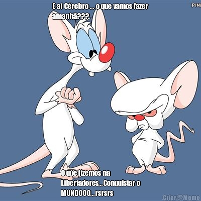E a� C�rebro ... o que vamos fazer
amanh�??? O que fizemos na
Libertadores...Conquistar o
MUNDOOO...rsrsrs