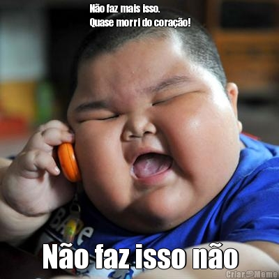 N�o faz mais isso. 
Quase morri do cora��o! N�o faz isso n�o