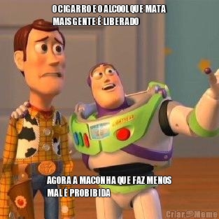 O CIGARRO E O ALCOOL QUE MATA
MAIS GENTE � LIBERADO AGORA A MACONHA QUE FAZ MENOS
MAL � PROBIBIDA