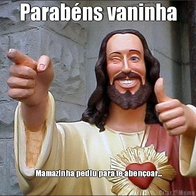 Parab�ns vaninha  Mamazinha pediu para te aben�oar...
