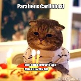 Parab�ns Carlinhos! Com muita alegria! O gato
tem a sua cara. Abs