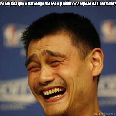 Da� ele fala que o flamengo vai ser o pr�ximo campe�o da libertadores 