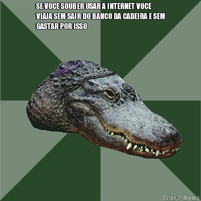 SE VOCE SOUBER USAR A INTERNET VOCE
VIAJA SEM SAIR DO BANCO DA CADEIRA E SEM
GASTAR POR ISSO 