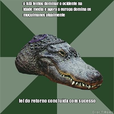 o isl� tentou dominar o ocidente na
idade m�dia e agora a europa domina os
mu�ulmanos atualmente lei do retorno conclu�da com sucesso