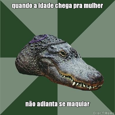 quando a idade chega pra mulher n�o adianta se maquiar