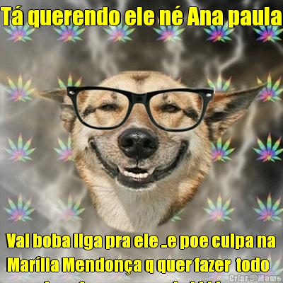 T� querendo ele n� Ana paula Vai boba liga pra ele ..e poe culpa na
Mar�lia Mendon�a q quer fazer  todo
mundo sofrer menos ela kkkk