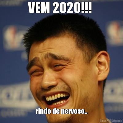 VEM 2020!!!  rindo de nervoso...