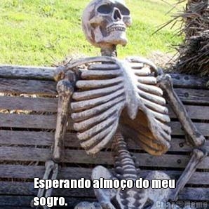  Esperando almo�o do meu
sogro.