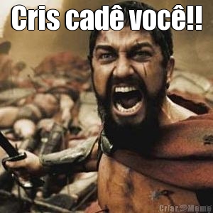 Cris cad� voc�!! 