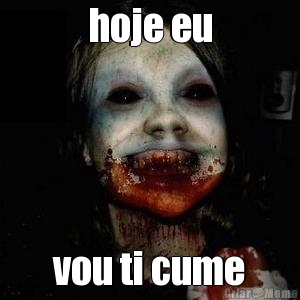 hoje eu vou ti cume
