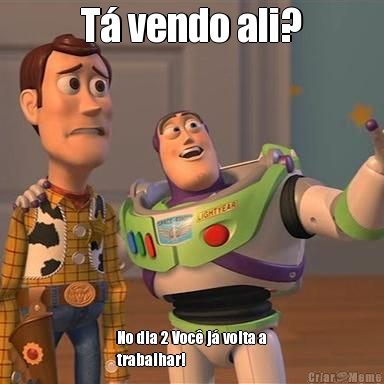 T� vendo ali? No dia 2 Voc� j� volta a
trabalhar!
