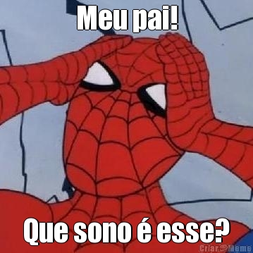 Meu pai! Que sono � esse?