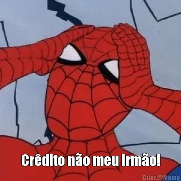  Cr�dito n�o meu irm�o!