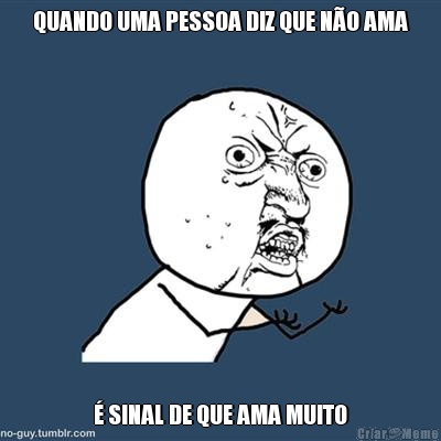 QUANDO UMA PESSOA DIZ QUE N�O AMA � SINAL DE QUE AMA MUITO