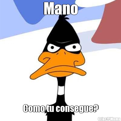Mano Como tu consegue?