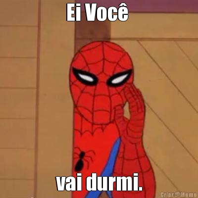 Ei Voc�  vai durmi.