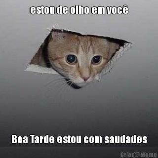 estou de olho em voc� Boa Tarde estou com saudades