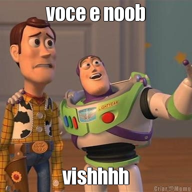 voce e noob vishhhh