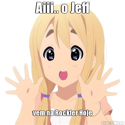 Aiii.. o Jeff vem na Rockfer Hoje