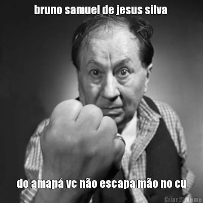 bruno samuel de jesus silva  do amap� vc n�o escapa m�o no cu