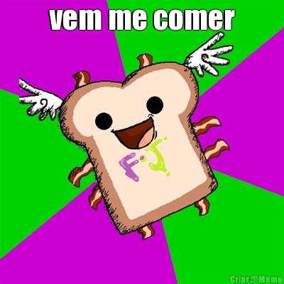 vem me comer 
