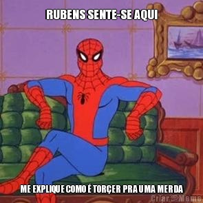 RUBENS SENTE-SE AQUI ME EXPLIQUE COMO � TOR�ER PRA UMA MERDA
