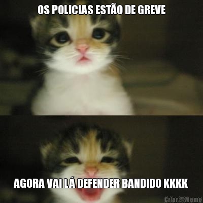 OS POLICIAS EST�O DE GREVE AGORA VAI L� DEFENDER BANDIDO KKKK