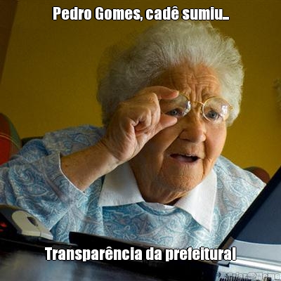 Pedro Gomes, cad� sumiu... Transpar�ncia da prefeitura!