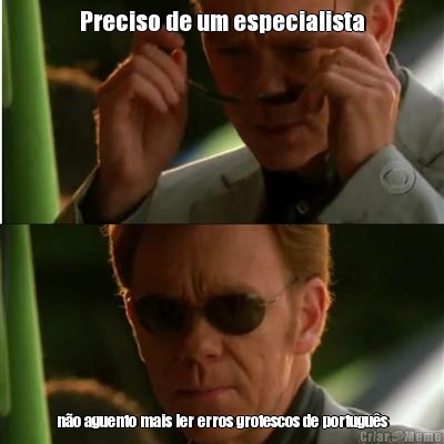 Preciso de um especialista n�o aguento mais ler erros grotescos de portugu�s