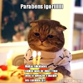 Parab�ns Igor!!!!!! Muitas felicidades,
muitos anos de vida!!!Que
Deus te aben�oe e ilumine
seu caminho hj e
sempre!!!
Te amo!!!!!!
Claudinha, Jo�o e Alex
