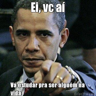 Ei, vc a� V� estudar pra ser algu�m na
vida