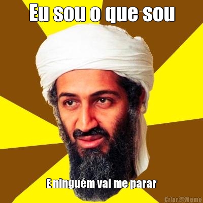Eu sou o que sou E ningu�m vai me parar