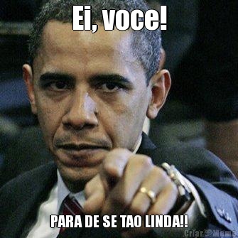 Ei, voce! PARA DE SE TAO LINDA!!