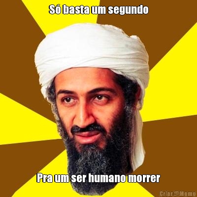 S� basta um segundo Pra um ser humano morrer
