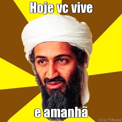 Hoje vc vive e amanh�