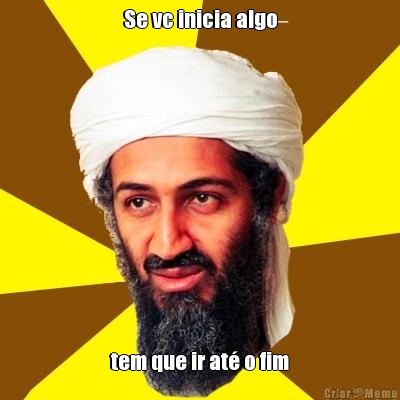 Se vc inicia algo tem que ir at� o fim